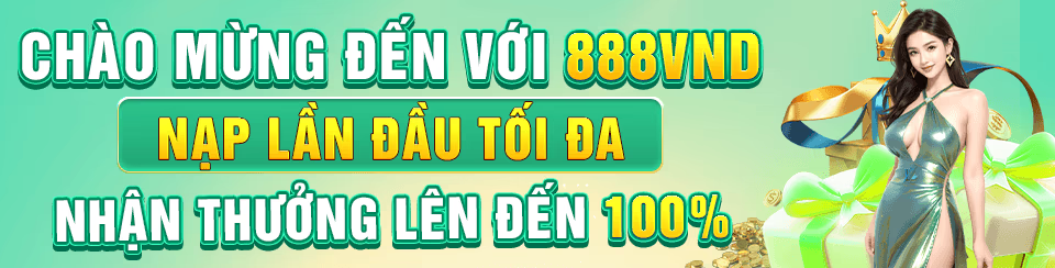 Khuyến mãi chào mừng 888VND tặng 100% nạp đầu.