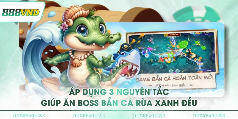 3 chiến thuật chơi bắn cá Rùa Xanh săn boss hiệu quả đến 97% 3 Áp dụng 3 nguyên tắc giúp ăn boss Bắn Cá Rùa Xanh đều