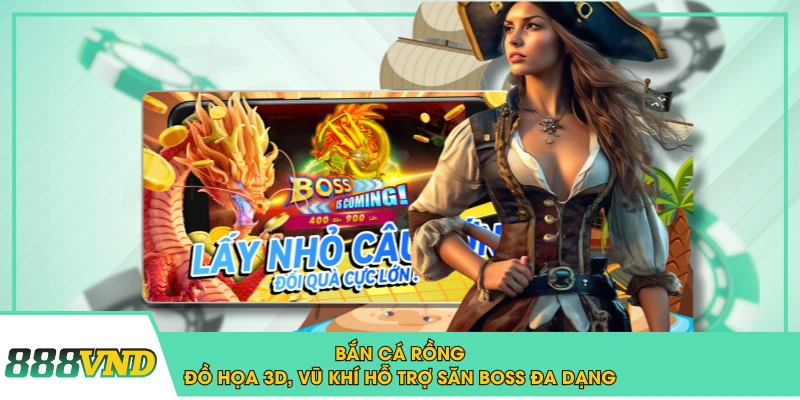 Bắn Cá Rồng - Đồ Họa 3D, Vũ Khí Hỗ Trợ Săn Boss Đa Dạng