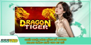 Chiến Thuật Đánh Rồng Hổ 888VND Nhanh Thắng Nhất Cho Bet Thủ