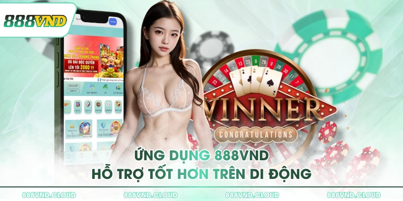 Hướng dẫn cách tải 888VND trên 2 hệ điều hành iOS/Android 1 Ứng dụng 888VND hỗ trợ tốt hơn trên di động